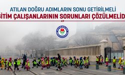 “Atılan doğru adımların sonu getirilmeli, eğitim çalışanlarının sorunları çözülmelidir”