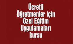 Özel eğitim uygulamaları kursu başladı 