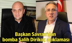 Başkan Savran’dan bomba Salih Dirikoç açıklaması