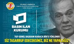 TGF Genel Başkanı Karaca BİK’e yüklendi: Siz tasarruf edeceksiniz, biz ne yapacağız!