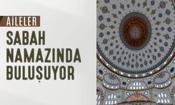 Aileler sabah namazında Külliye Camiinde buluşacak