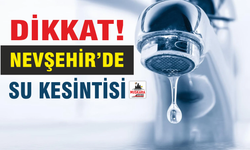 Nevşehir dikkat! Sular kesilecek