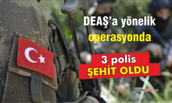 DEAŞ’a yönelik operasyonda 3 polis şehit oldu