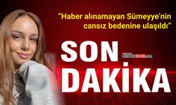 Son dakika! Kayıp genç kızın cansız bedenine ulaşıldı