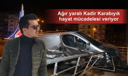 Nevşehir’deki kazada ağır yaralanan Kadir Karabıyık yaşam savaşı veriyor