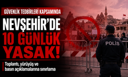 Nevşehir’de 10 günlük yasak kararı! Valilik saat vererek duyurdu