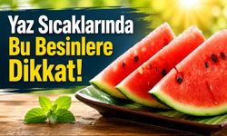 Sıcak havalarda ne yemeli, nelerden uzak durmalı?