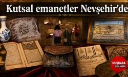 Nevşehir’de paha biçilemez sergi: Kutsal emanetler ziyaretçilerini bekliyor