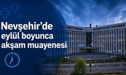Nevşehir’de akşam muayenesi fırsatı: Hangi bölüm ne zaman açık?