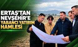 Ertaş’tan Nevşehir’e yabancı yatırım hamlesi