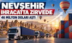 Nevşehir ihracatta 5 ili geride bıraktı: Eylülde 46 milyon doları aştı!