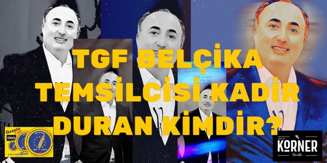 TGF Belçika Temsilcisi Kadir Duran kimdir?