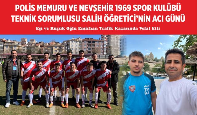 Nevşehir Polis Memuru Salih Öğretici’nin acı gün