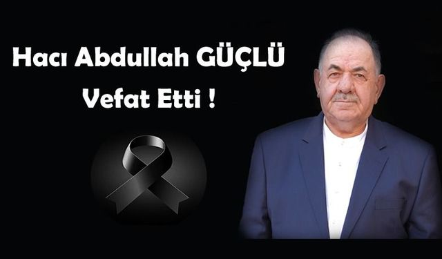 Hacı Abdullah Güçlü vefat etti