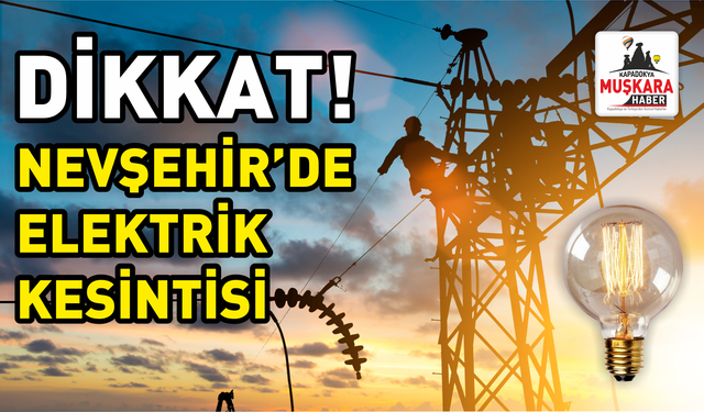 Nevşehir’de elektrik kesintisi uyarısı