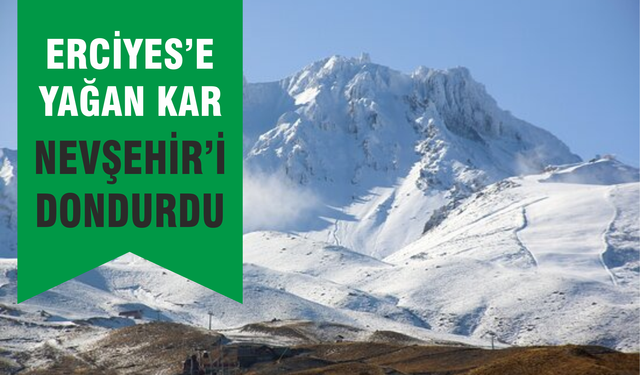 Erciyes’e yağan kar Nevşehir’i dondurdu