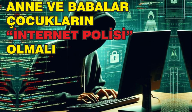 Anne ve babalar çocukların “internet polisi” olmalı