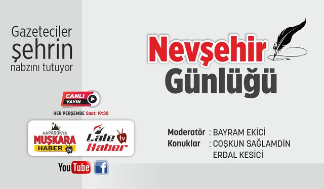 Nevşehir Günlüğü bu akşam saat 19.30’da sizlerle olacak