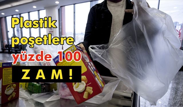 Plastik poşetlere yüzde 100 zam!