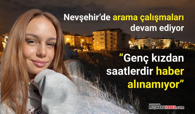 Nevşehir’de kayıp: Genç kızdan saatlerdir haber alınamıyor
