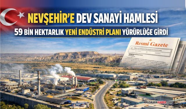 Nevşehir’i de kapsayan dev sanayi hamlesi yürürlüğe girdi