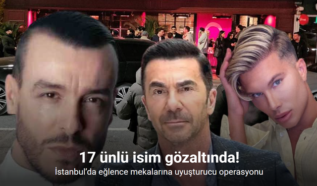 İstanbul’da büyük operasyon: Ünlü isimler gözaltında