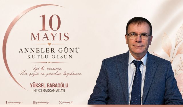 Başkan Adayı Yüksel Babaoğlu’ndan 10 Mayıs Anneler Günü kutlaması
