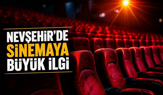 Nevşehir'de sinemaya büyük ilgi: Yerli filmler zirvede
