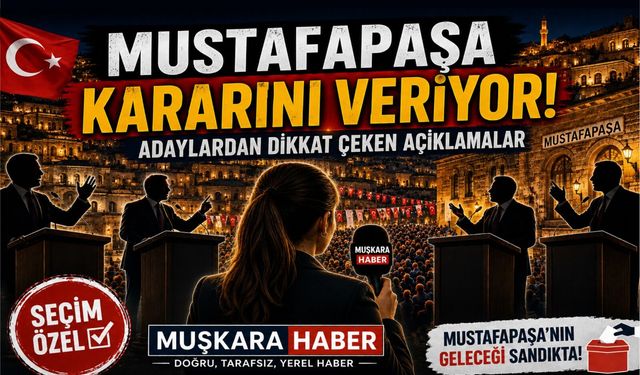Mustafapaşa’da adaylar ve parti temsilcileri Muşkara Haber'e konuştu