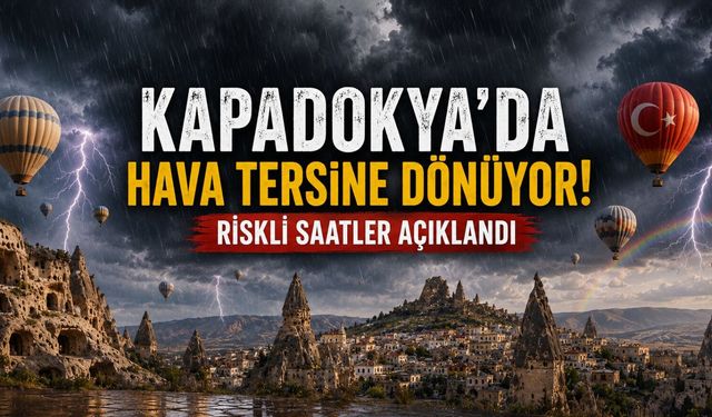 Nevşehir için peş peşe uyarılar geldi! Planı olanlar dikkat