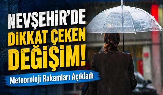 Meteoroloji verileri şaşırttı! Nevşehir'de yağışlı gün sayısı 25'i aştı