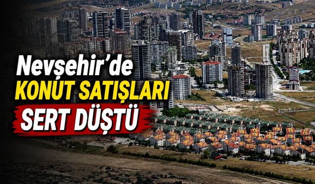 Nevşehir'de konut ve işyeri satışları çakıldı! TÜİK verileri açıklandı