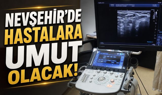 Tanı ve teşhiste yeni dönem: Nevşehir’de yeni cihaz hizmet vermeye başladı