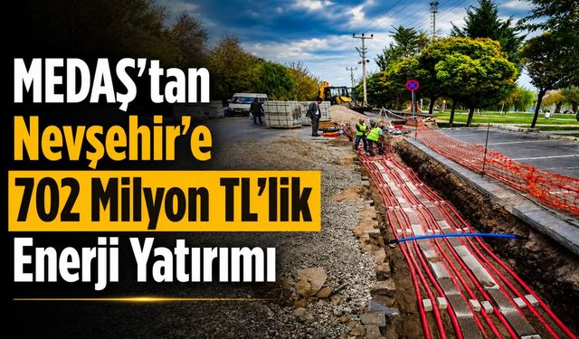 MEDAŞ’tan Nevşehir’e 702 milyon liralık enerji yatırımı
