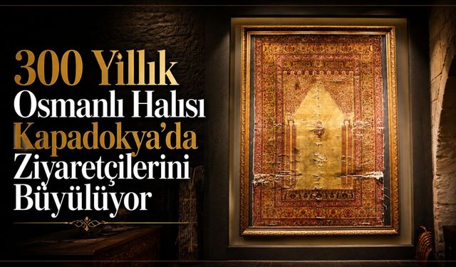 Paha biçilemeyen 300 yıllık Osmanlı eseri Kapadokya’da sergileniyor