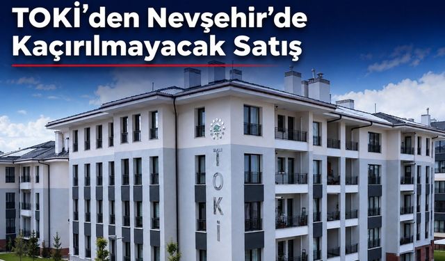 Nevşehir’de TOKİ konutları satışta! Başvurular için son tarih belli oldu