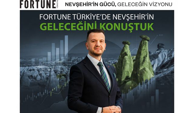 Fortune’da Nevşehir dosyası: Ekonomik dönüşüm için 41 proje
