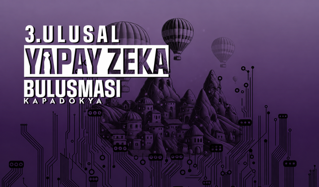Türkiye’nin yapay zeka yol haritası Kapadokya’da tartışılacak