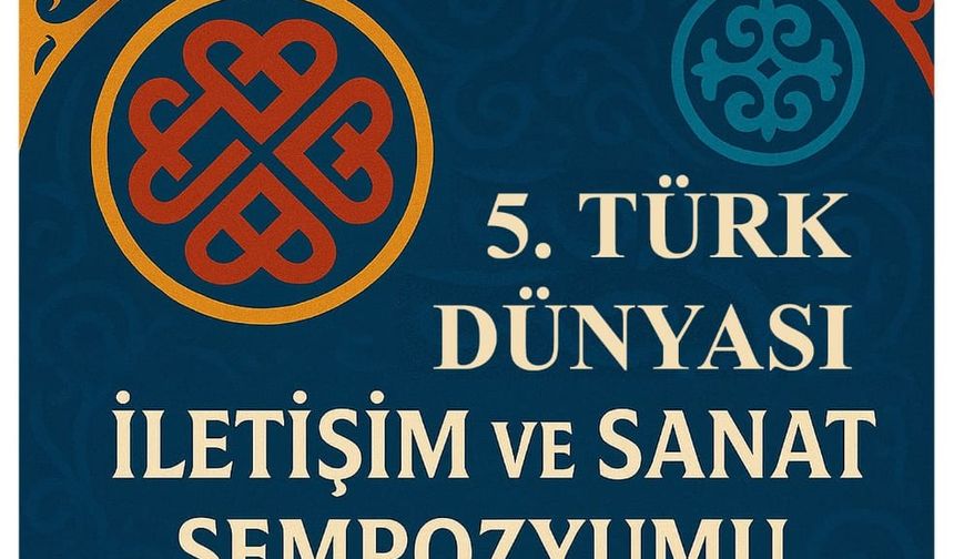Türk Dünyası İletişim ve Sanat Sempozyumu gerçekleştirilecek