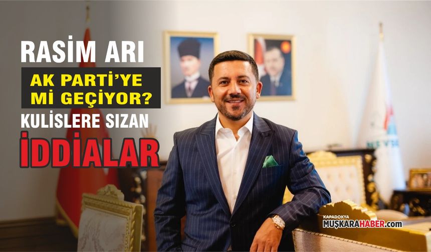 Nevşehir’de siyasi gündem karıştı: Rasim Arı AK Parti’ye mi geçiyor?