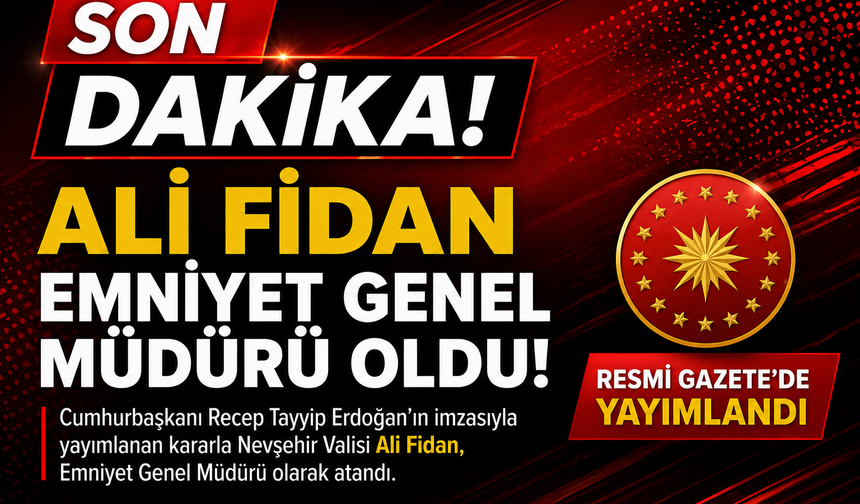Nevşehir Valisi Ali Fidan, Emniyet Genel Müdürü oldu: Resmi Gazete’de yayımlandı