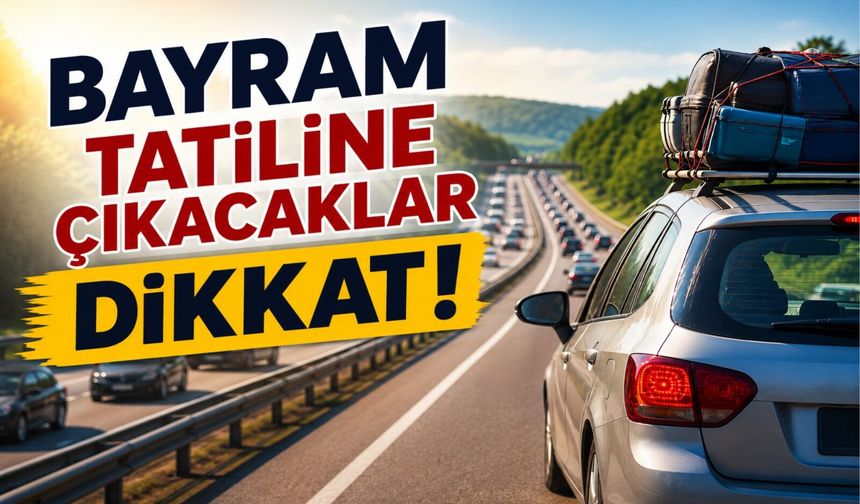 Bayram yolunda bunu yapmadan direksiyon başına geçmeyin!