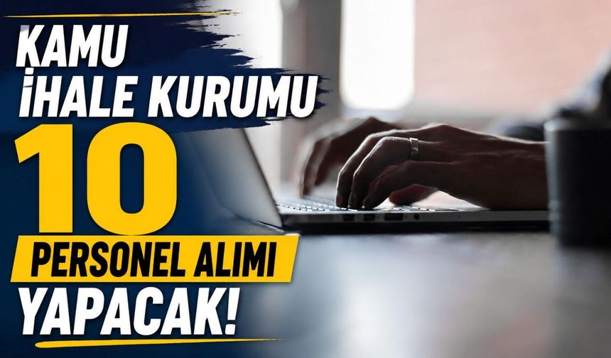 Kamu İhale Kurumu personel alacak! Başvuru tarihleri ve detaylar açıklandı