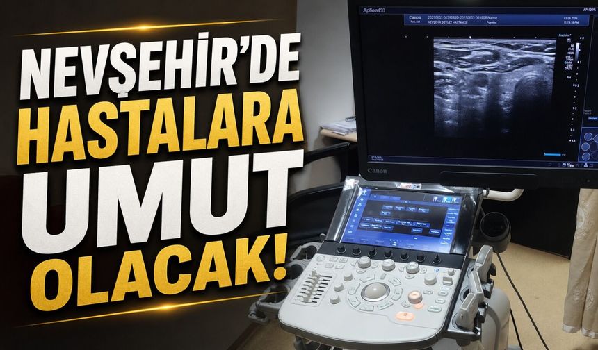 Tanı ve teşhiste yeni dönem: Nevşehir’de yeni cihaz hizmet vermeye başladı