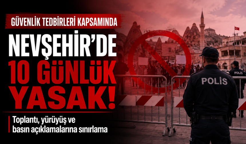 Nevşehir’de 10 günlük yasak kararı! Valilik saat vererek duyurdu
