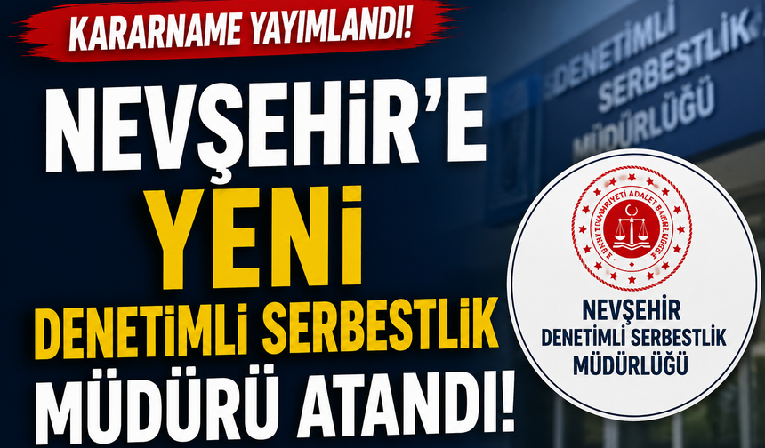 Adalet Bakanlığı kararnamesiyle Nevşehir'e yeni denetimli serbestlik müdürü atandı