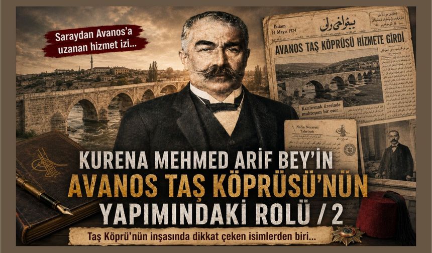 KURENA MEHMED ARİF BEY'İN AVANOS TAŞ KÖPRÜSÜ'NÜN YAPIMINDAKİ ROLÜ/2