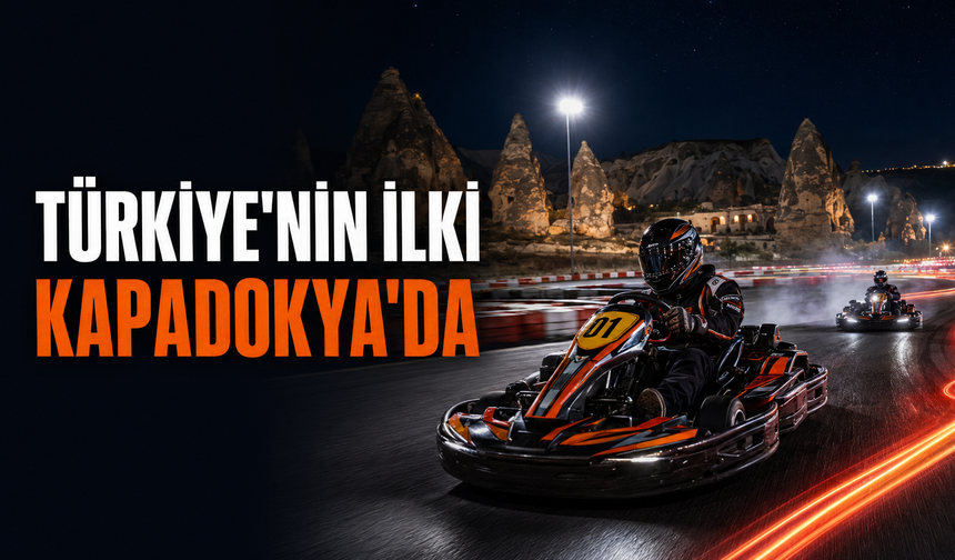 Türkiye’de bir ilk! Kapadokya’da gece karting yarışı için geri sayım başladı