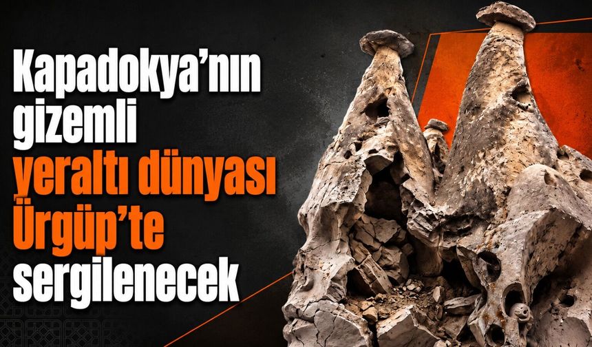 Kapadokya’nın yeraltındaki gizemi Ürgüp’te sergilenecek