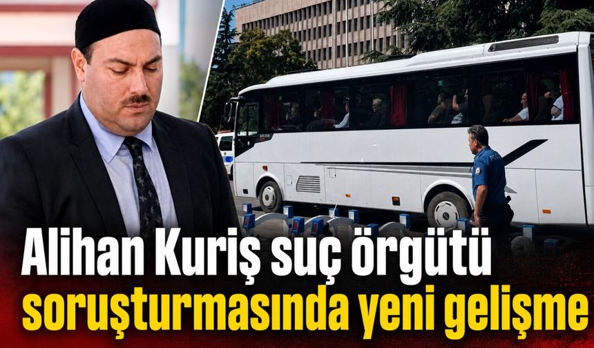 Alihan Kuriş suç örgütü soruşturmasında yeni gelişme